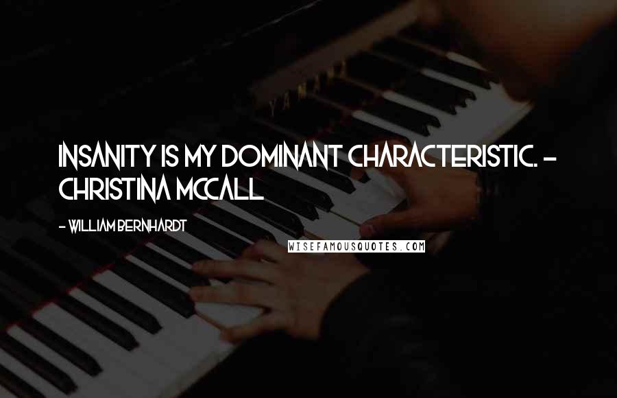 William Bernhardt Quotes: Insanity is my dominant characteristic. - Christina McCall