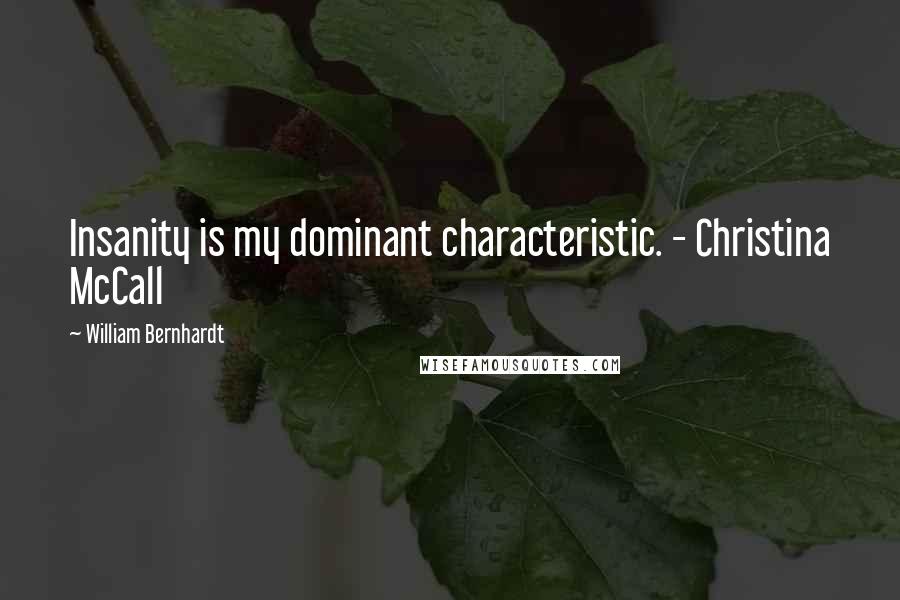 William Bernhardt Quotes: Insanity is my dominant characteristic. - Christina McCall