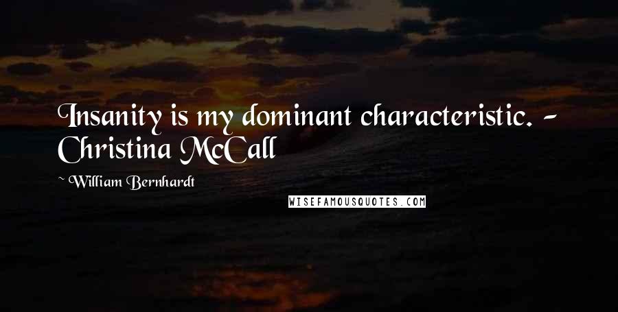 William Bernhardt Quotes: Insanity is my dominant characteristic. - Christina McCall