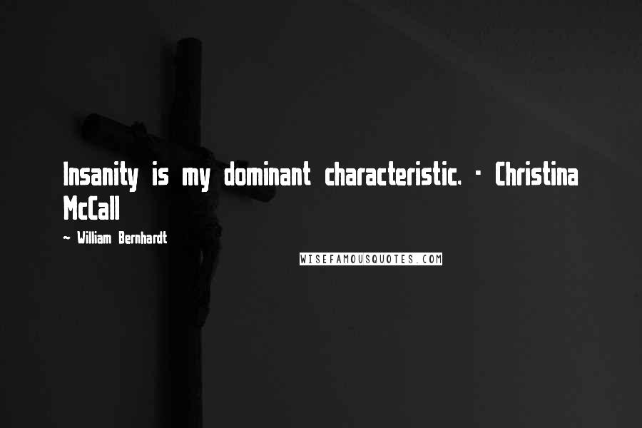 William Bernhardt Quotes: Insanity is my dominant characteristic. - Christina McCall