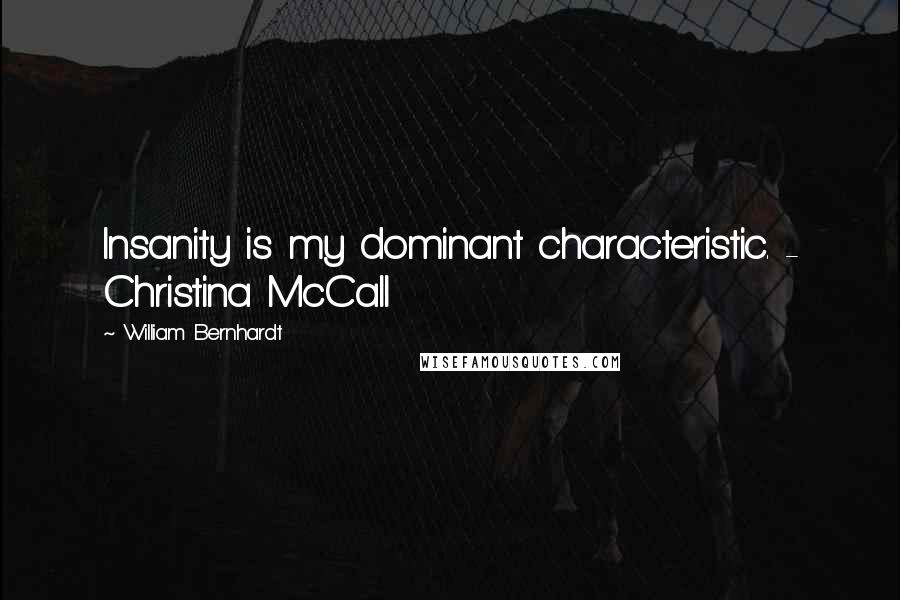 William Bernhardt Quotes: Insanity is my dominant characteristic. - Christina McCall