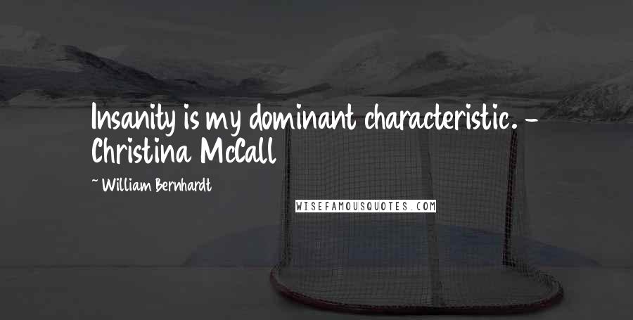 William Bernhardt Quotes: Insanity is my dominant characteristic. - Christina McCall