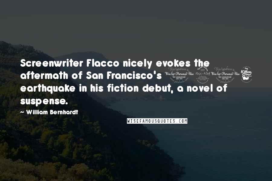 William Bernhardt Quotes: Screenwriter Flacco nicely evokes the aftermath of San Francisco's 1906 earthquake in his fiction debut, a novel of suspense.