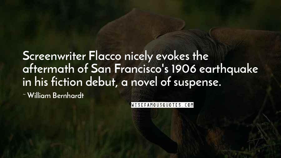 William Bernhardt Quotes: Screenwriter Flacco nicely evokes the aftermath of San Francisco's 1906 earthquake in his fiction debut, a novel of suspense.