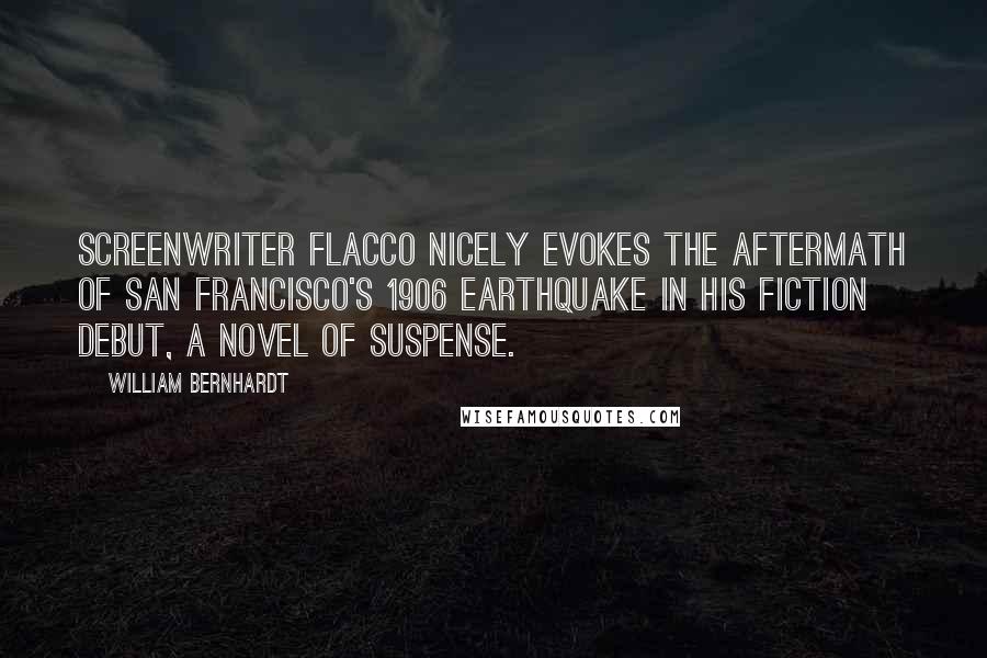 William Bernhardt Quotes: Screenwriter Flacco nicely evokes the aftermath of San Francisco's 1906 earthquake in his fiction debut, a novel of suspense.