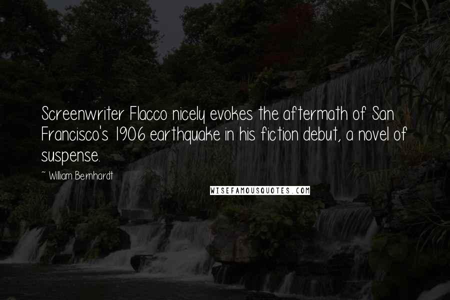 William Bernhardt Quotes: Screenwriter Flacco nicely evokes the aftermath of San Francisco's 1906 earthquake in his fiction debut, a novel of suspense.