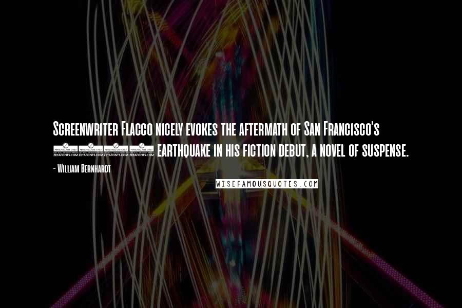 William Bernhardt Quotes: Screenwriter Flacco nicely evokes the aftermath of San Francisco's 1906 earthquake in his fiction debut, a novel of suspense.