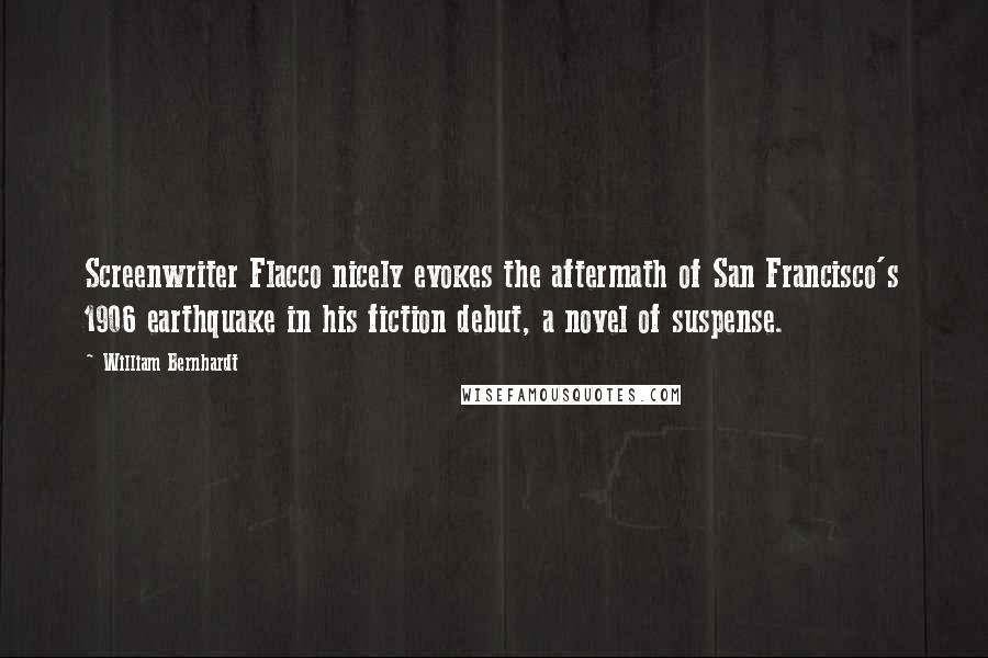 William Bernhardt Quotes: Screenwriter Flacco nicely evokes the aftermath of San Francisco's 1906 earthquake in his fiction debut, a novel of suspense.