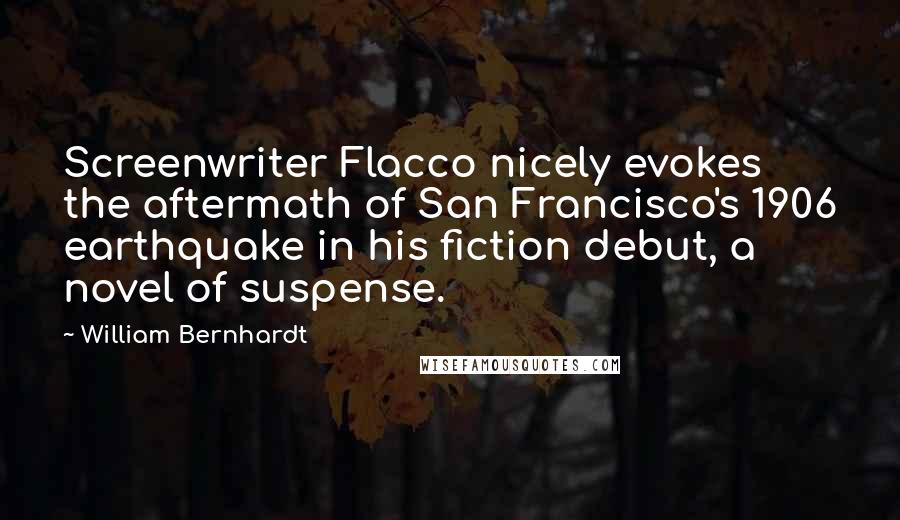 William Bernhardt Quotes: Screenwriter Flacco nicely evokes the aftermath of San Francisco's 1906 earthquake in his fiction debut, a novel of suspense.