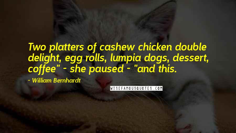 William Bernhardt Quotes: Two platters of cashew chicken double delight, egg rolls, lumpia dogs, dessert, coffee" - she paused - "and this.