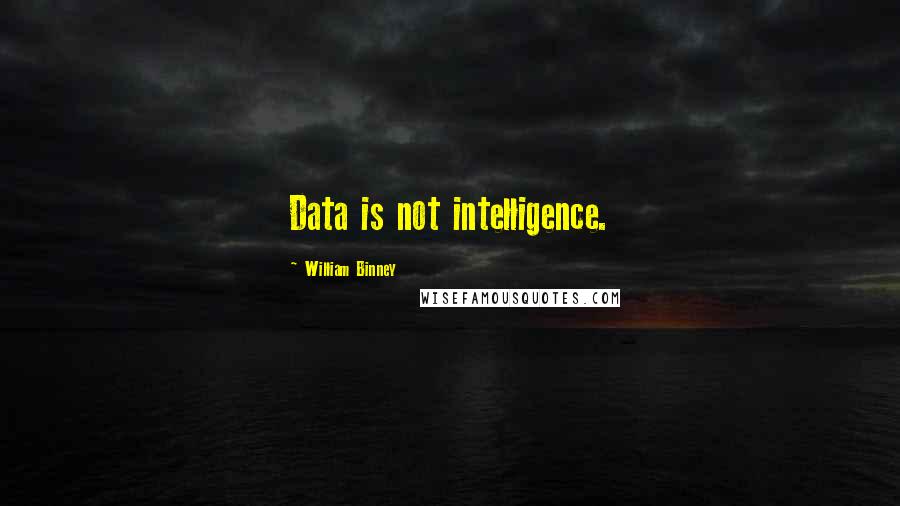 William Binney Quotes: Data is not intelligence.
