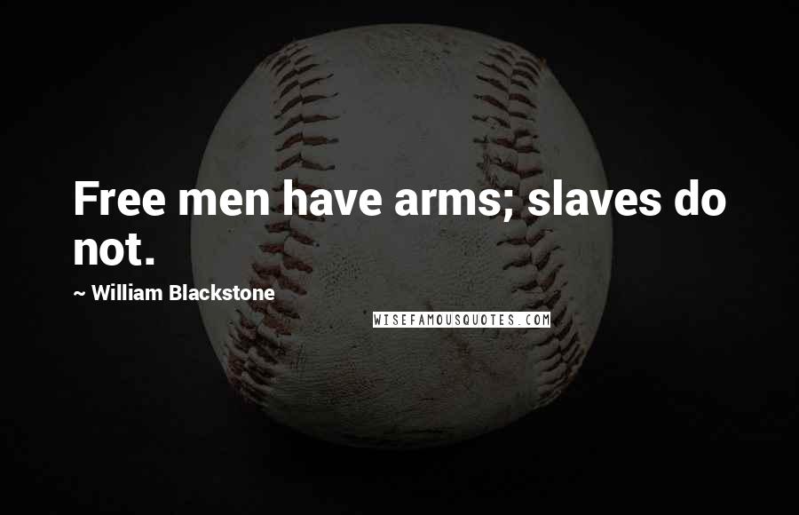 William Blackstone Quotes: Free men have arms; slaves do not.