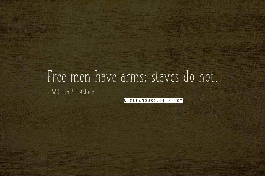 William Blackstone Quotes: Free men have arms; slaves do not.