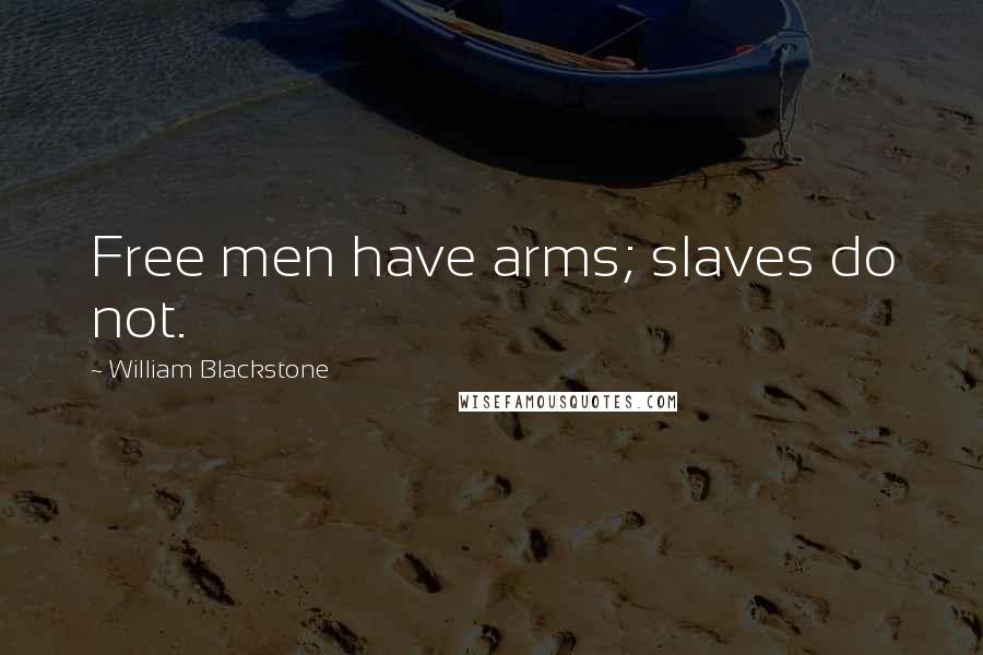 William Blackstone Quotes: Free men have arms; slaves do not.