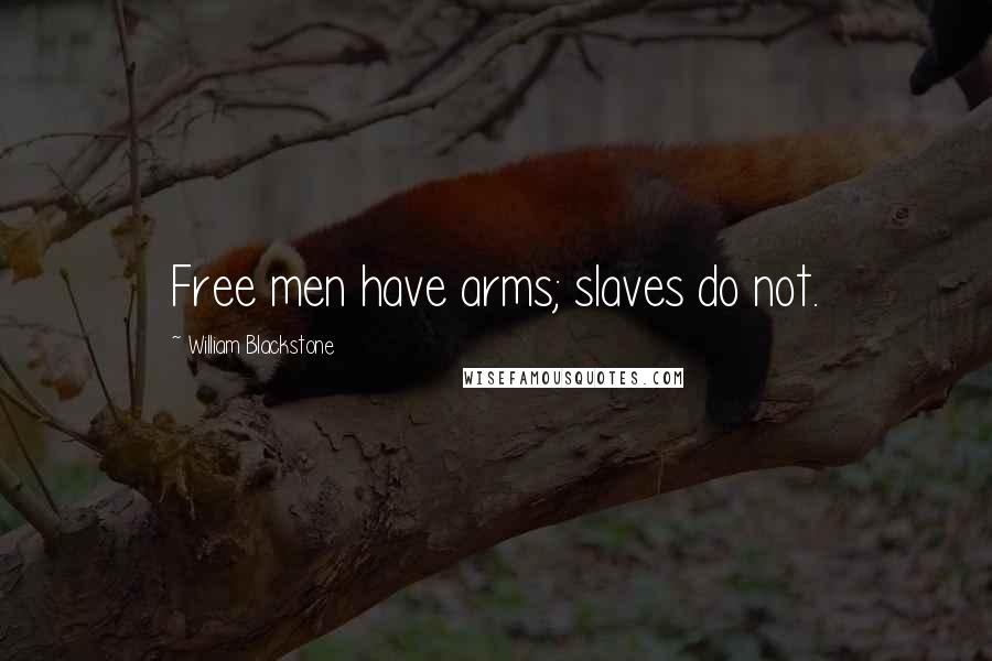 William Blackstone Quotes: Free men have arms; slaves do not.