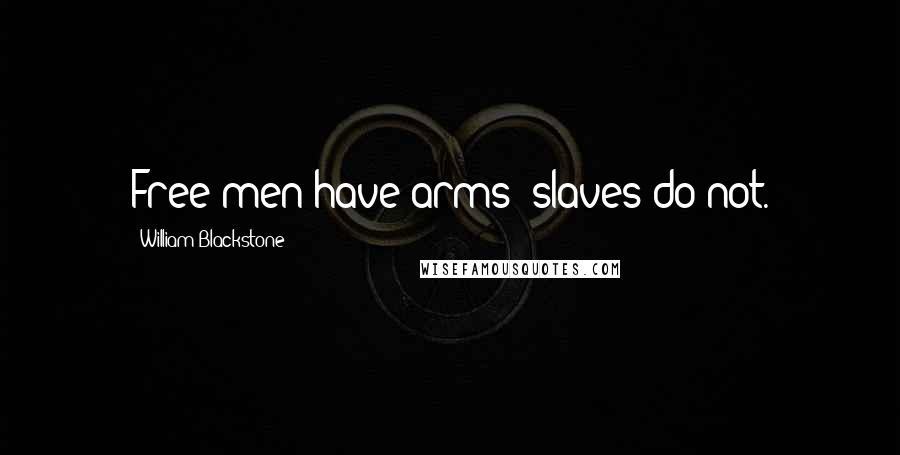 William Blackstone Quotes: Free men have arms; slaves do not.