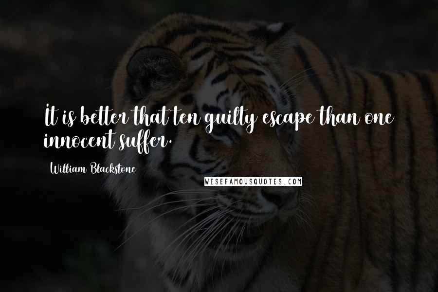 William Blackstone Quotes: It is better that ten guilty escape than one innocent suffer.