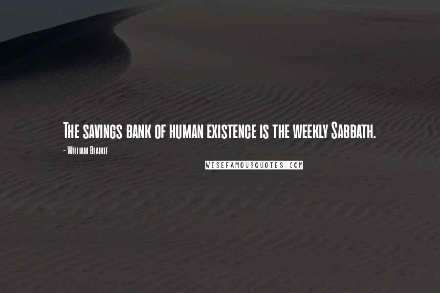 William Blaikie Quotes: The savings bank of human existence is the weekly Sabbath.