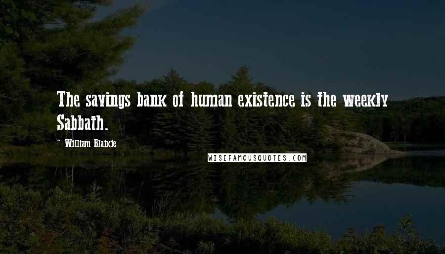 William Blaikie Quotes: The savings bank of human existence is the weekly Sabbath.