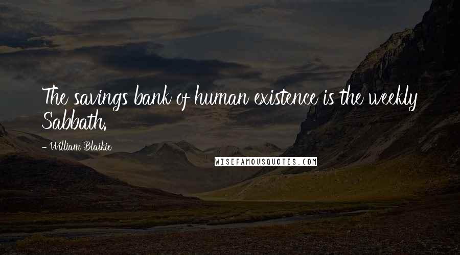 William Blaikie Quotes: The savings bank of human existence is the weekly Sabbath.