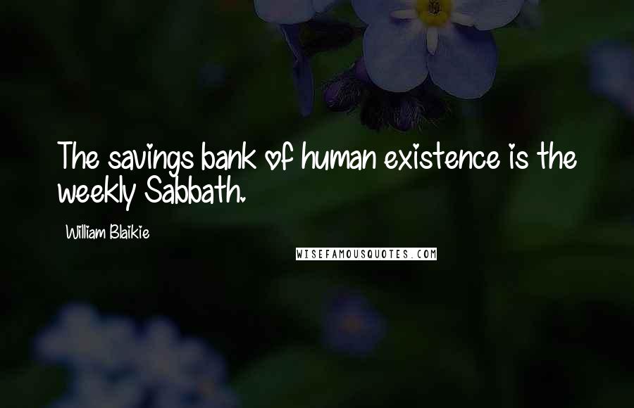 William Blaikie Quotes: The savings bank of human existence is the weekly Sabbath.