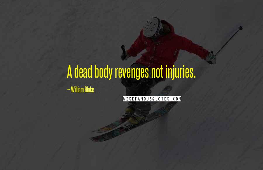 William Blake Quotes: A dead body revenges not injuries.
