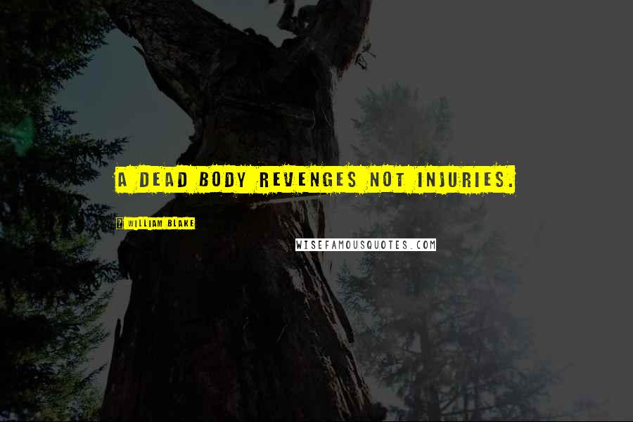 William Blake Quotes: A dead body revenges not injuries.