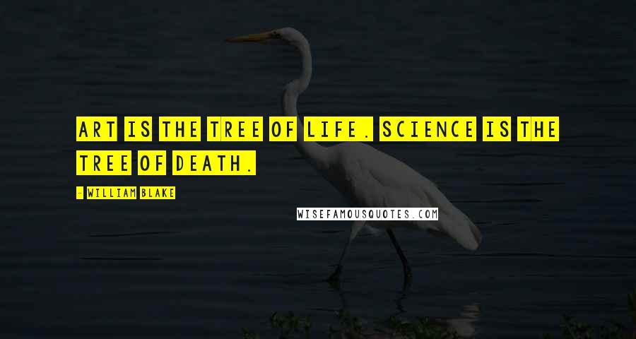 William Blake Quotes: Art is the tree of life. Science is the tree of death.