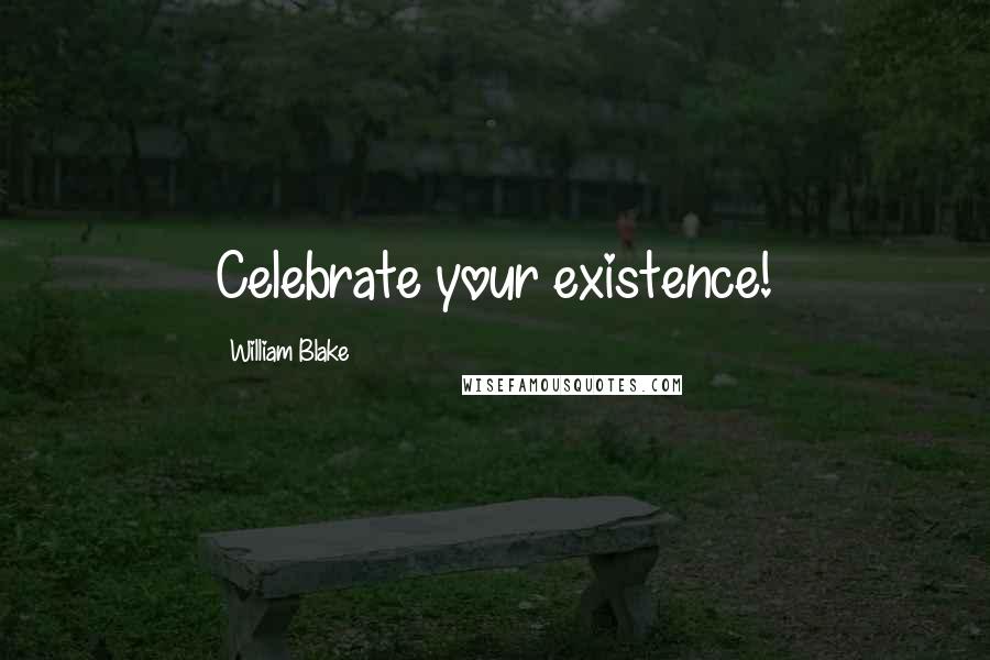 William Blake Quotes: Celebrate your existence!