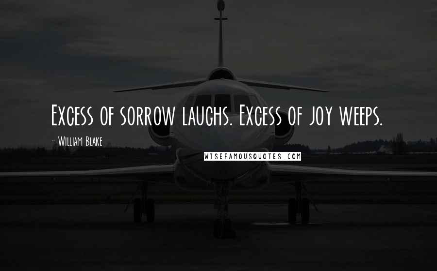 William Blake Quotes: Excess of sorrow laughs. Excess of joy weeps.