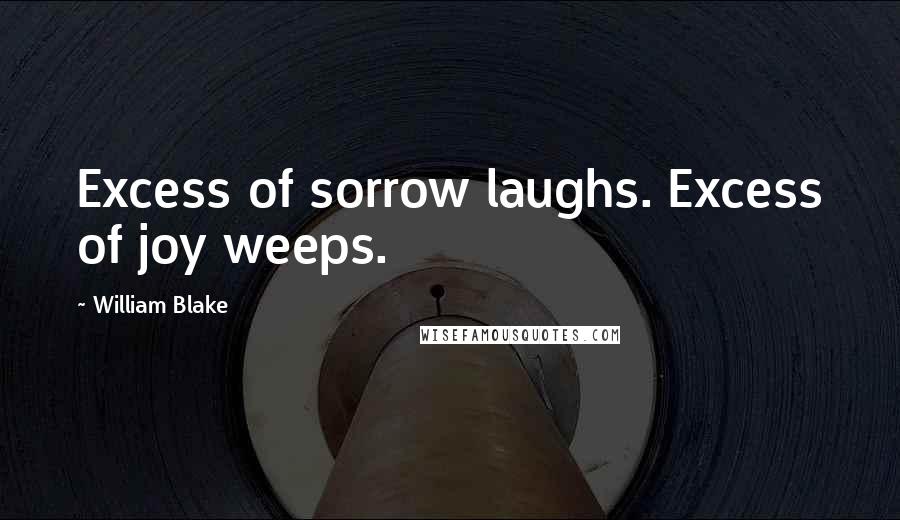 William Blake Quotes: Excess of sorrow laughs. Excess of joy weeps.