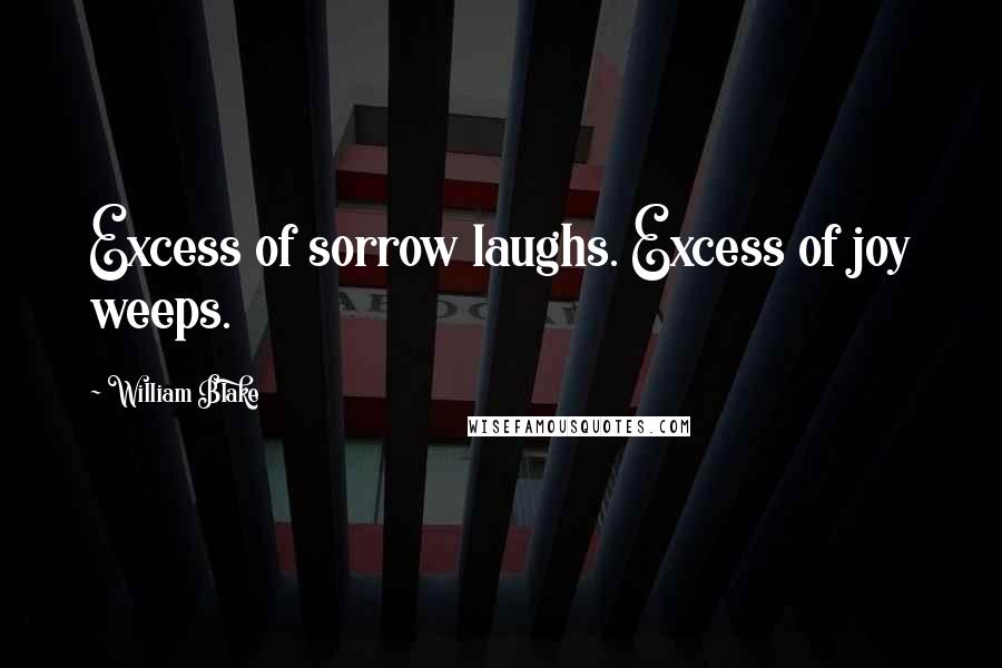 William Blake Quotes: Excess of sorrow laughs. Excess of joy weeps.