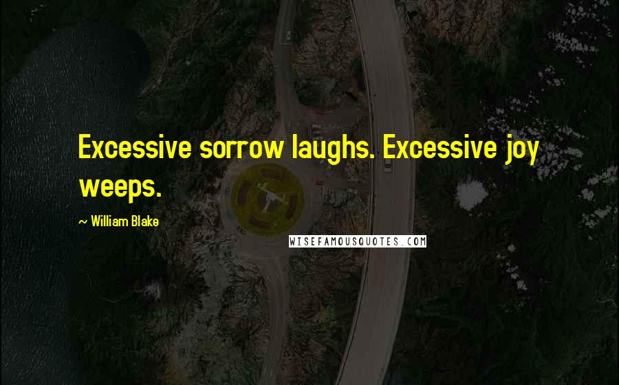 William Blake Quotes: Excessive sorrow laughs. Excessive joy weeps.