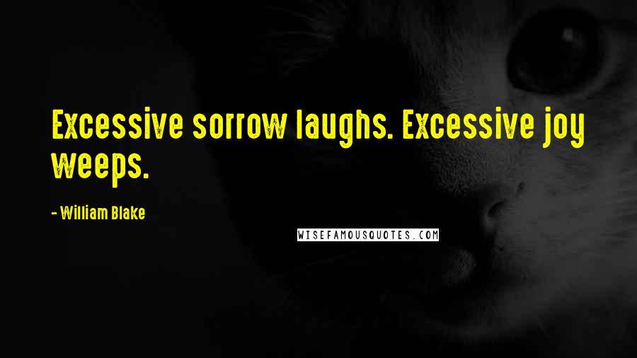 William Blake Quotes: Excessive sorrow laughs. Excessive joy weeps.