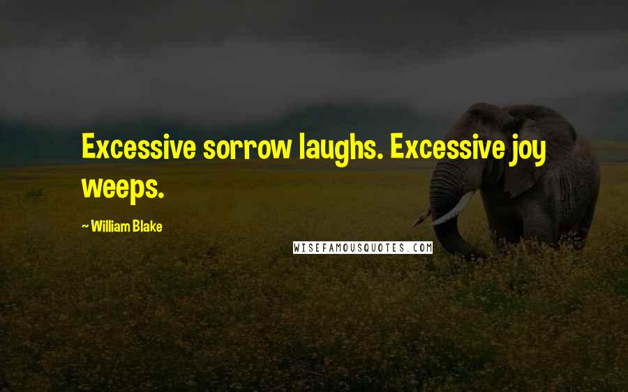 William Blake Quotes: Excessive sorrow laughs. Excessive joy weeps.