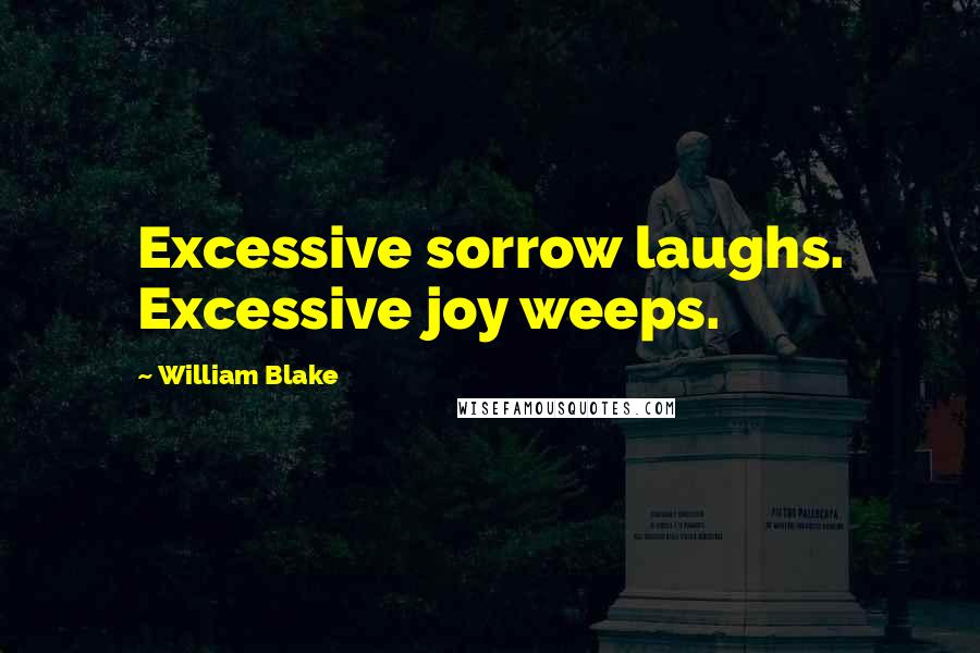 William Blake Quotes: Excessive sorrow laughs. Excessive joy weeps.