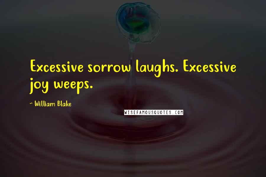 William Blake Quotes: Excessive sorrow laughs. Excessive joy weeps.