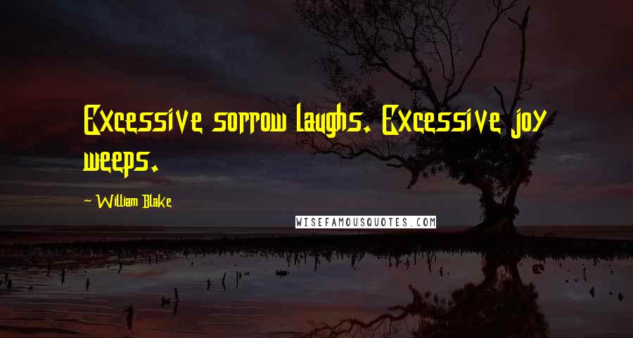 William Blake Quotes: Excessive sorrow laughs. Excessive joy weeps.