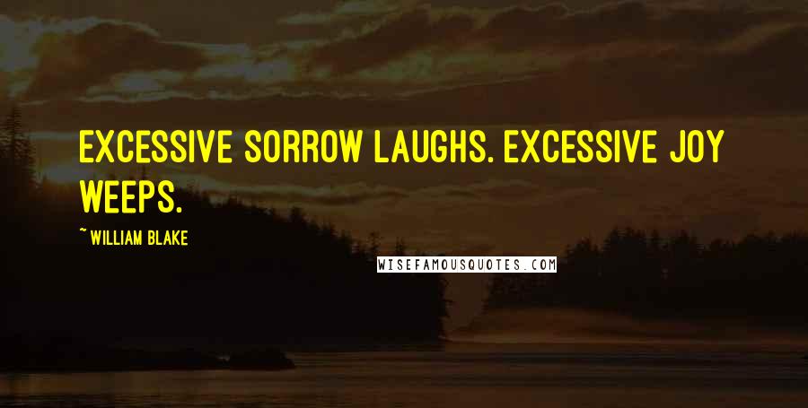 William Blake Quotes: Excessive sorrow laughs. Excessive joy weeps.