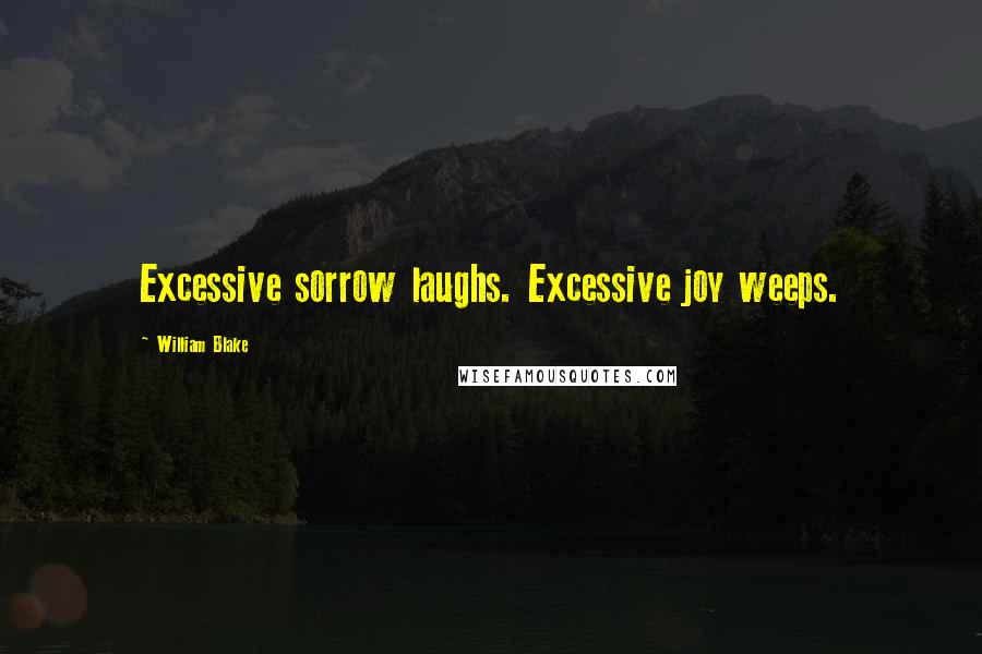 William Blake Quotes: Excessive sorrow laughs. Excessive joy weeps.