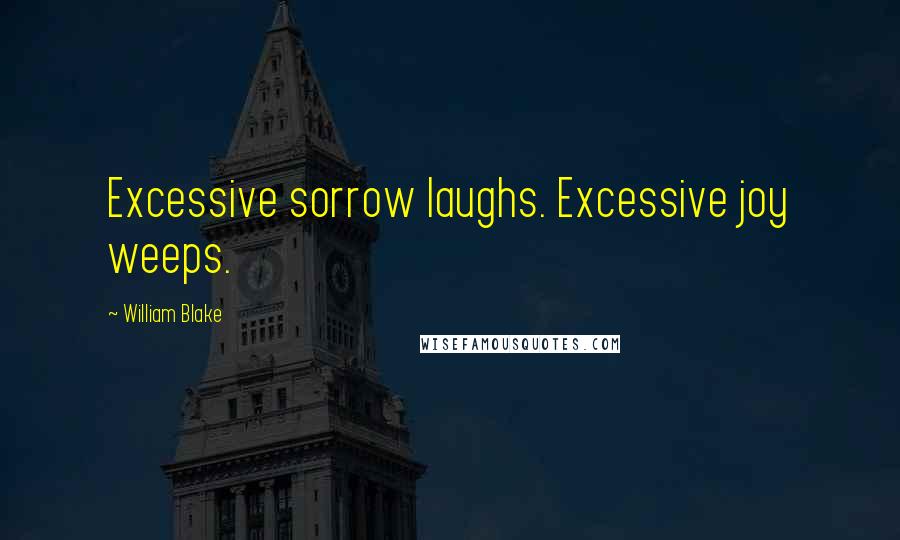 William Blake Quotes: Excessive sorrow laughs. Excessive joy weeps.