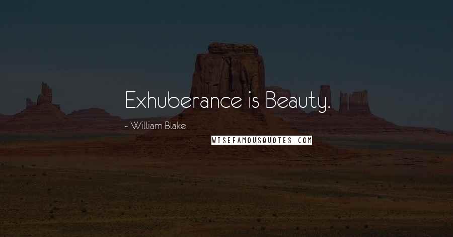 William Blake Quotes: Exhuberance is Beauty.