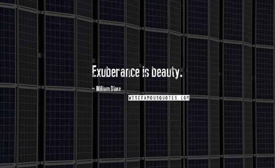 William Blake Quotes: Exuberance is beauty.
