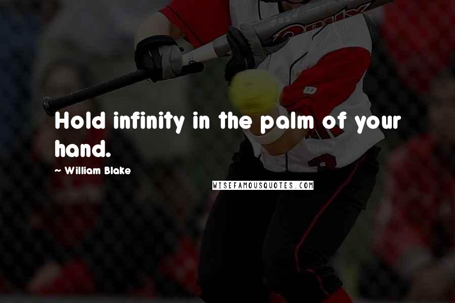 William Blake Quotes: Hold infinity in the palm of your hand.