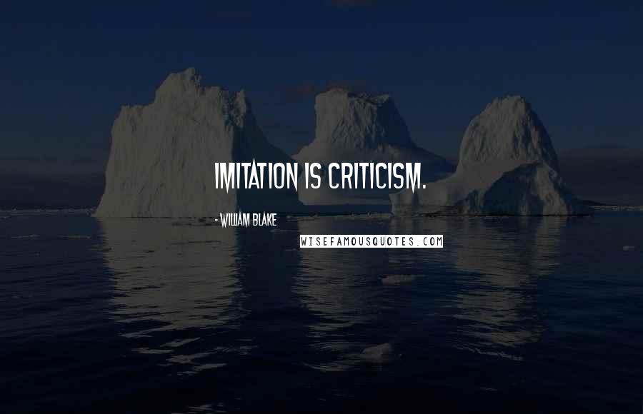 William Blake Quotes: Imitation is criticism.