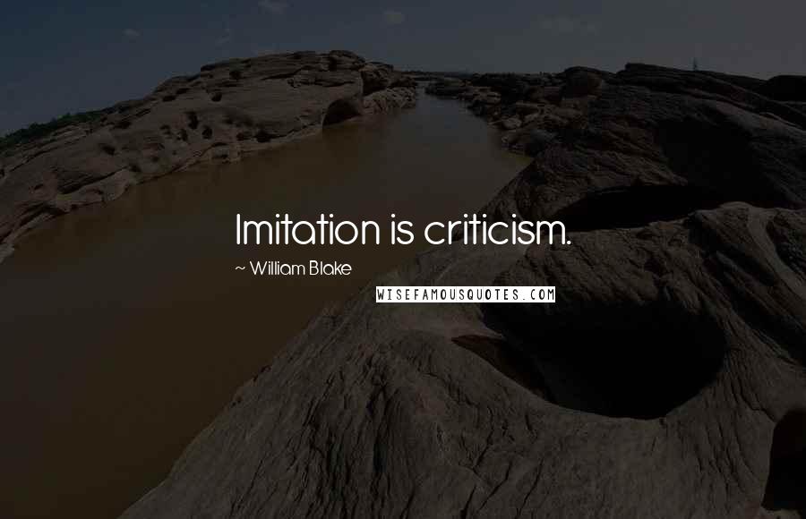 William Blake Quotes: Imitation is criticism.