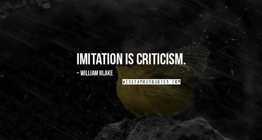 William Blake Quotes: Imitation is criticism.