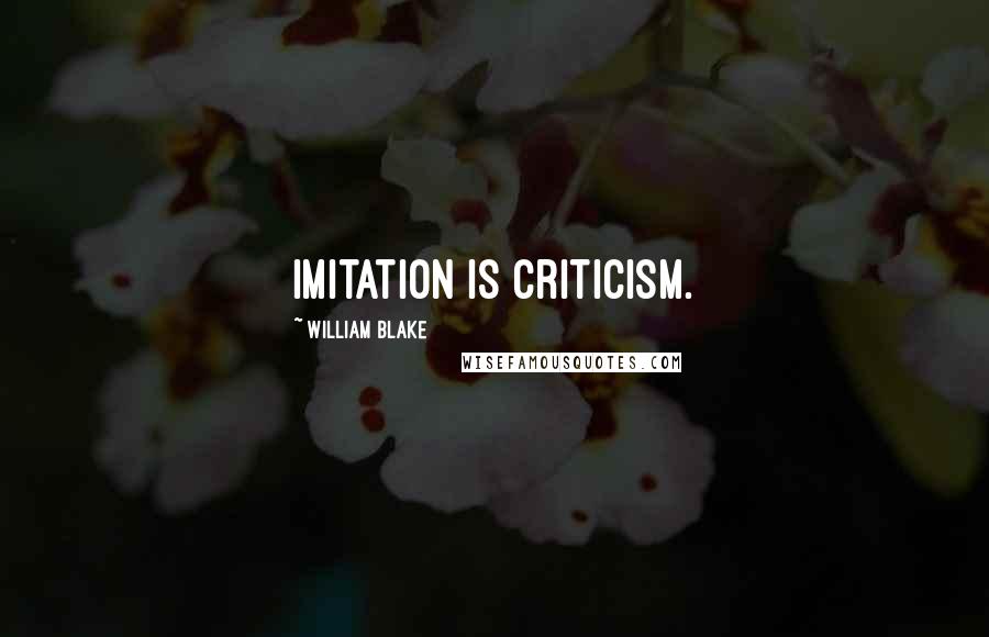 William Blake Quotes: Imitation is criticism.