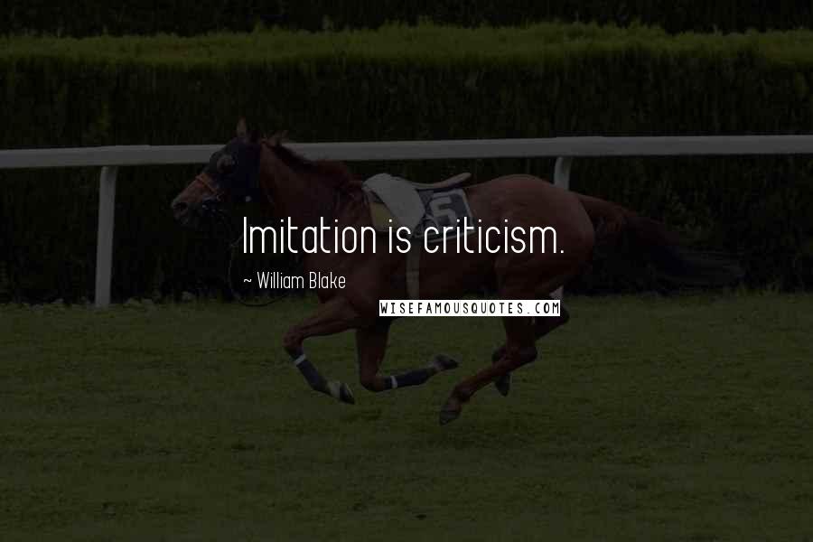 William Blake Quotes: Imitation is criticism.