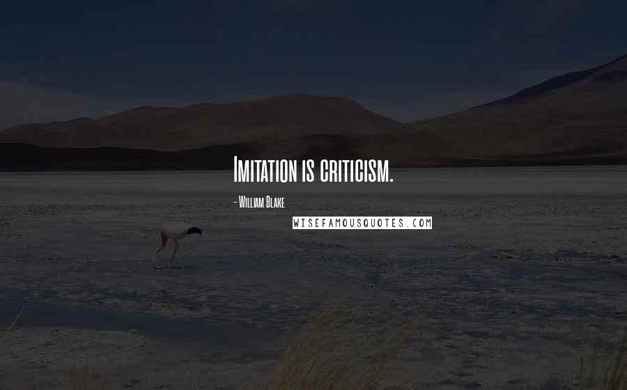 William Blake Quotes: Imitation is criticism.
